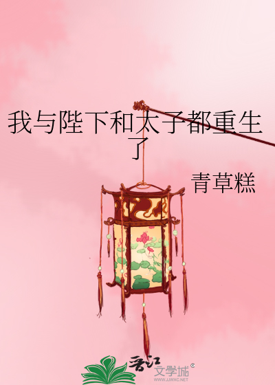 我与陛下和太子都重生了